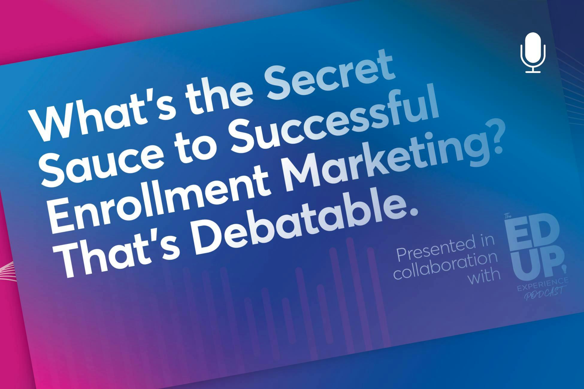 What’s the Secret Sauce to Successful Enrollment Marketing? That’s Debatable.