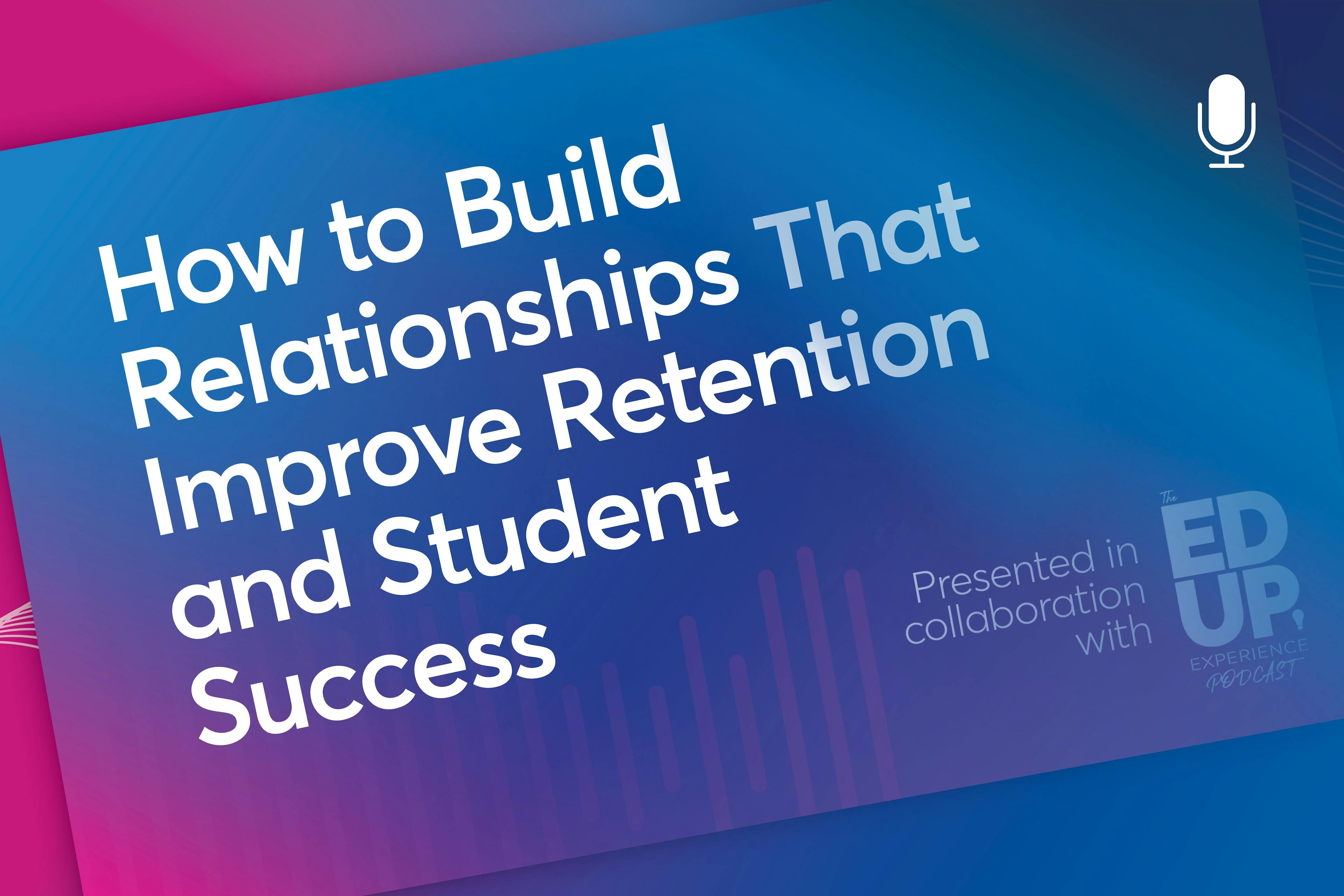 Podcast: How to Build Relationships That Improve Retention and Student Success